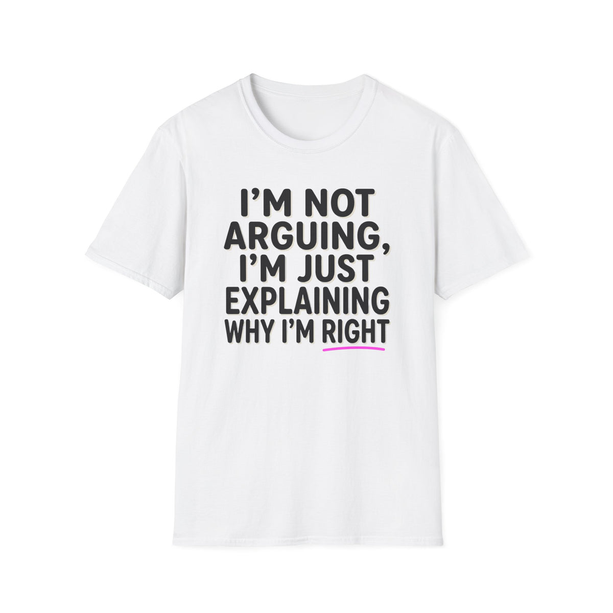 I’m Not Arguing T-Shirt – Funny "I’m Just Explaining Why I’m Right" Graphic Tee