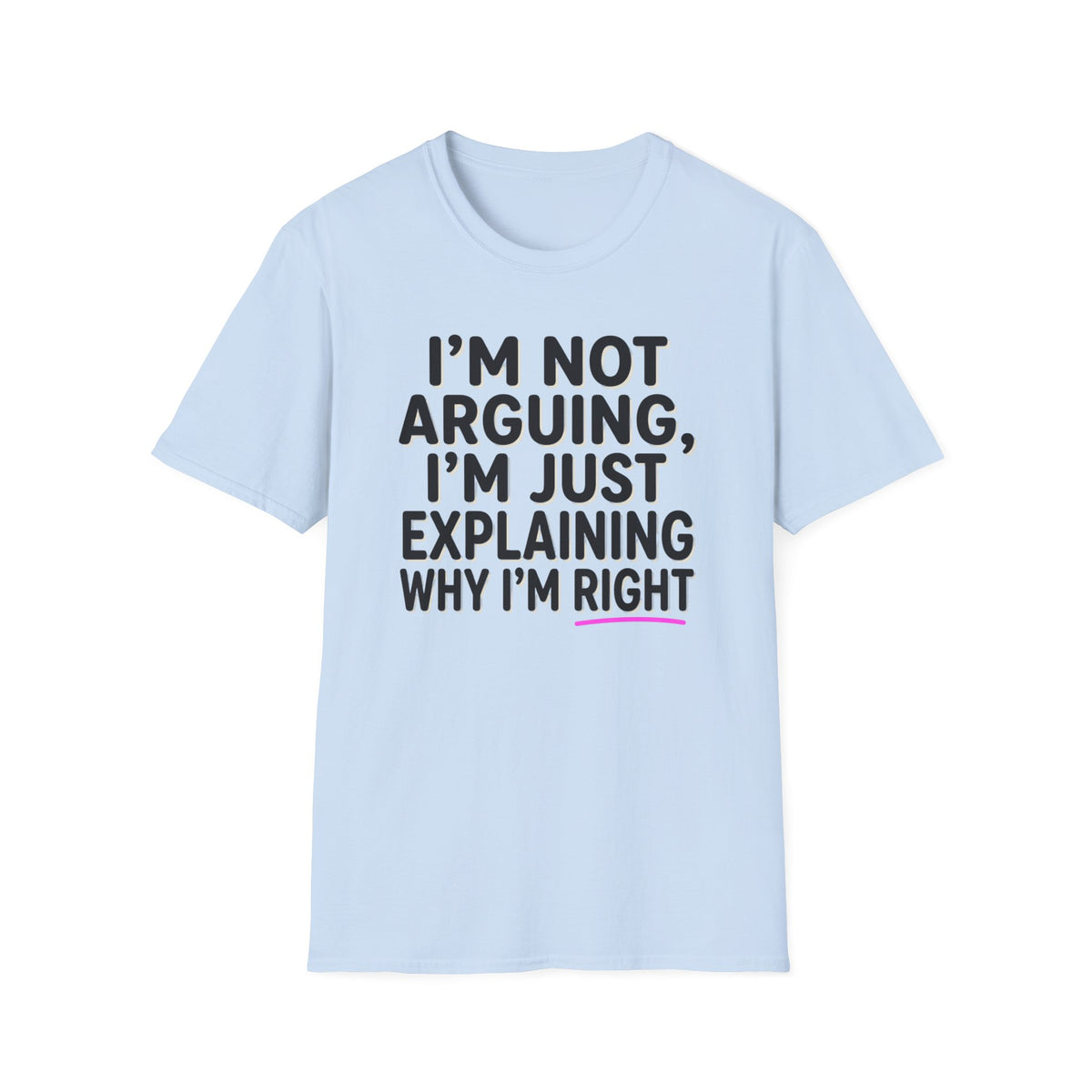 I’m Not Arguing T-Shirt – Funny "I’m Just Explaining Why I’m Right" Graphic Tee