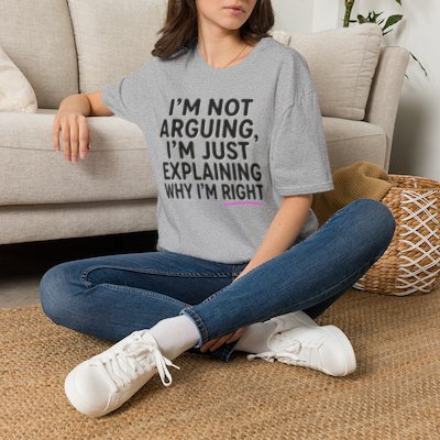 I’m Not Arguing T-Shirt – Funny "I’m Just Explaining Why I’m Right" Graphic Tee