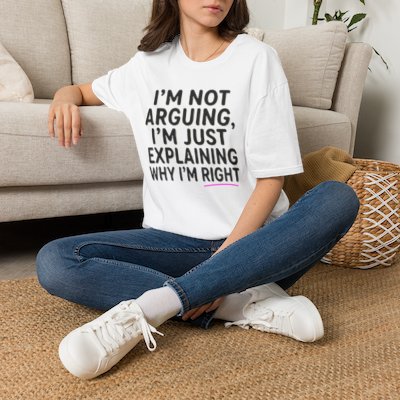 I’m Not Arguing T-Shirt – Funny "I’m Just Explaining Why I’m Right" Graphic Tee
